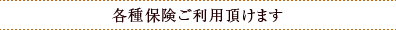 各種保険ご利用頂けます。